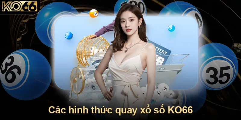 Các hình thức quay xổ số KO66
